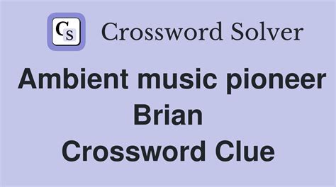 music pioneer brian crossword clue: Exploring the Life and Legacy of Brian Eno