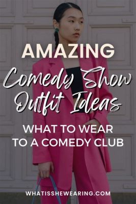 What to Wear for a Comedy Show: A Philosophical Exploration of Fashion and Laughter